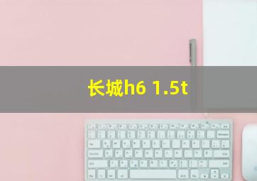 长城h6 1.5t